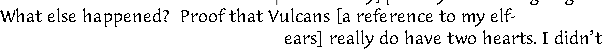 What else happened?		Proof that Vulcans [a reference to my elf-
ears] really do have two hearts. I didn’t 
