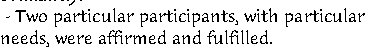 - Two particular participants, with particular 
needs, were affirmed and fulfilled. 